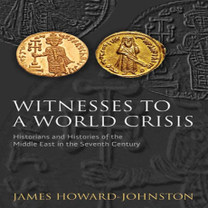 James Howard-Johnston - Witnesses to a World Crisis. Historians and Histories of the Middle East in the Seventh Century James Howard-Johnston - Witnesses to a World Crisis. Historians and Histories of the Middle East in the Seventh Century