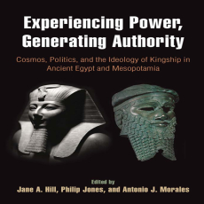 Jane A. Hill, Philip Jones, Antonio J. Morales - Experiencing Power, Generating Authority Cosmos, Politics, and the Ideology of Kingship in Ancient Egypt and Mesopotamia Jane A. Hill, Philip Jones, Antonio J. Morales - Experiencing Power, Generating Authority Cosmos, Politics, and the Ideology of Kingship in Ancient Egypt and Mesopotamia