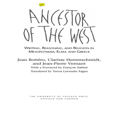 Jean Bottero, Clarisse Herrenschmidt, Jean Pierre Vernant, Francois Zabbal, Teresa Lavender Fagan (trans.) - Ancestor of the West Writing, Reasoning, and Religion in Mesopotamia, Elam, and Greece Jean Bottero, Clarisse Herrenschmidt, Jean Pierre Vernant, Francois Zabbal, Teresa Lavender Fagan (trans.) - Ancestor of the West Writing, Reasoning, and Religion in Mesopotamia, Elam, and Greece